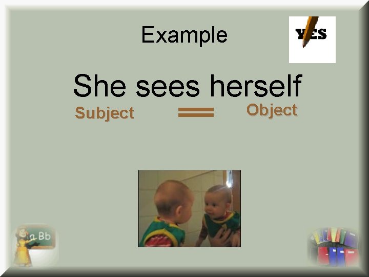 Example She sees herself Subject Object 