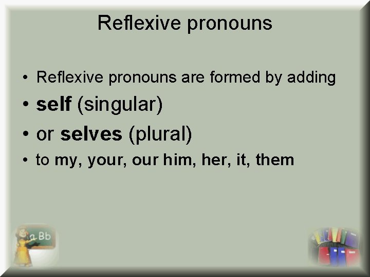 Reflexive pronouns • Reflexive pronouns are formed by adding • self (singular) • or
