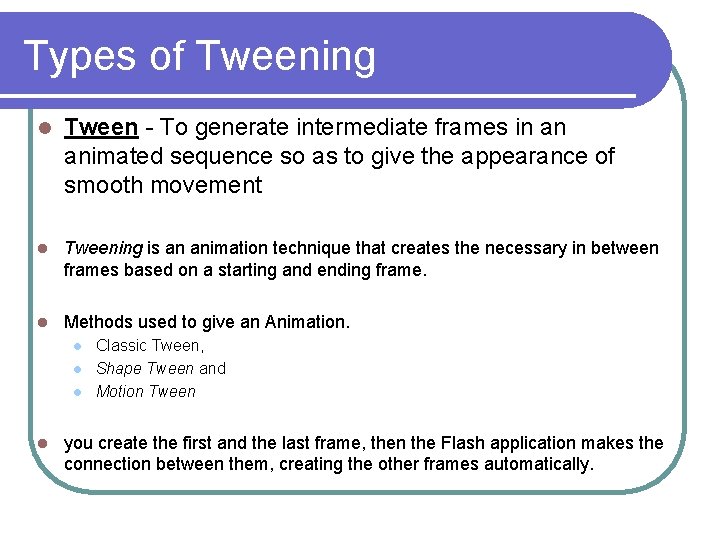 Types of Tweening l Tween - To generate intermediate frames in an animated sequence