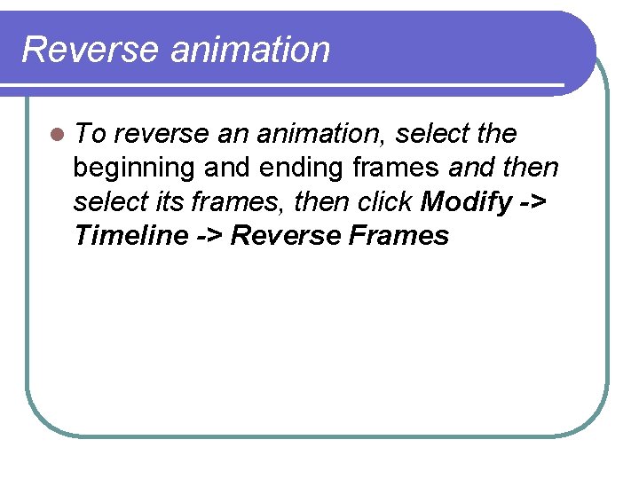 Reverse animation l To reverse an animation, select the beginning and ending frames and