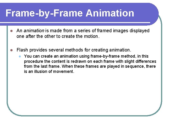 Frame-by-Frame Animation l An animation is made from a series of framed images displayed