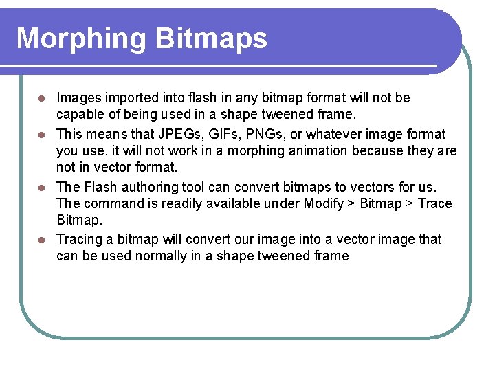 Morphing Bitmaps Images imported into flash in any bitmap format will not be capable