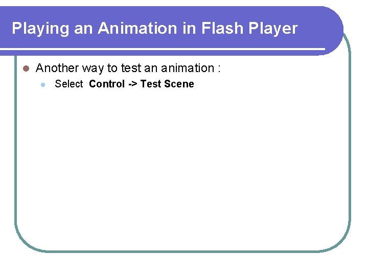 Playing an Animation in Flash Player l Another way to test an animation :