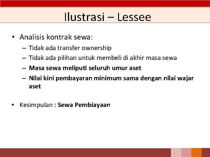 Ilustrasi – Lessee • Analisis kontrak sewa: – – Tidak ada transfer ownership Tidak