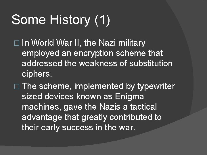 Some History (1) � In World War II, the Nazi military employed an encryption