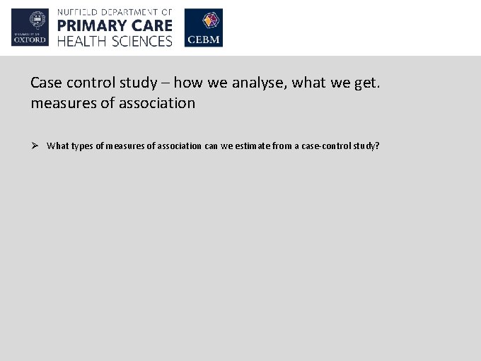 Case control study – how we analyse, what we get. measures of association Ø