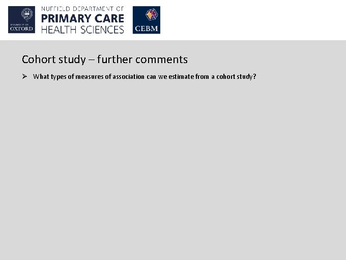 Cohort study – further comments Ø What types of measures of association can we