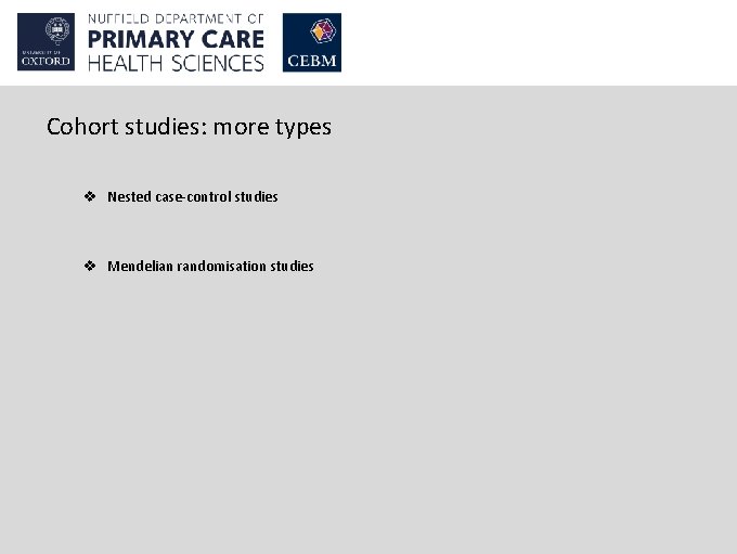 Cohort studies: more types v Nested case-control studies v Mendelian randomisation studies 