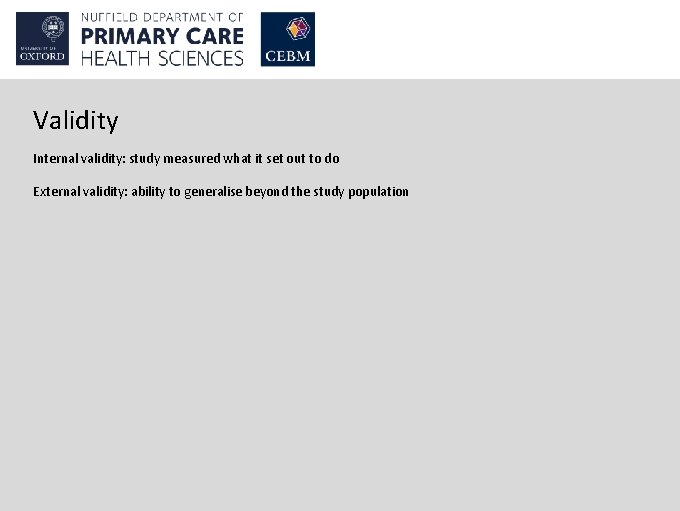 Validity Internal validity: study measured what it set out to do External validity: ability