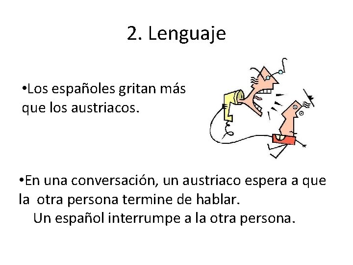 2. Lenguaje • Los españoles gritan más que los austriacos. • En una conversación,