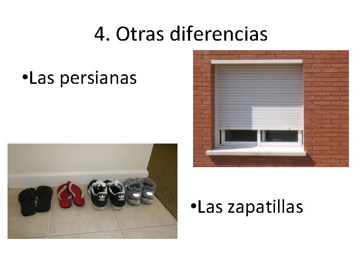 4. Otras diferencias • Las persianas • Las zapatillas 