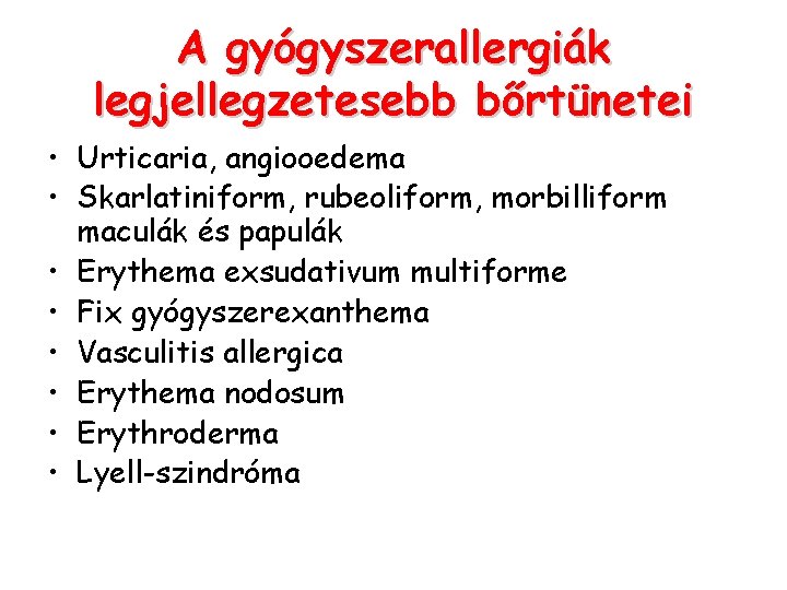 A gyógyszerallergiák legjellegzetesebb bőrtünetei • Urticaria, angiooedema • Skarlatiniform, rubeoliform, morbilliform maculák és papulák