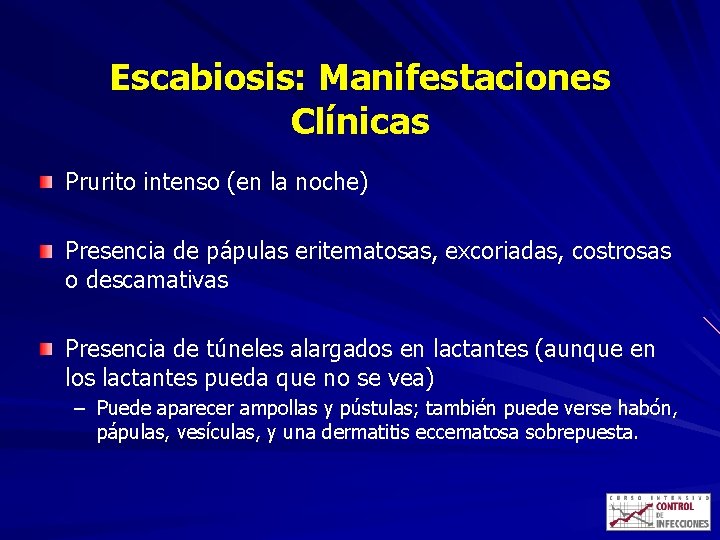 Escabiosis: Manifestaciones Clínicas Prurito intenso (en la noche) Presencia de pápulas eritematosas, excoriadas, costrosas