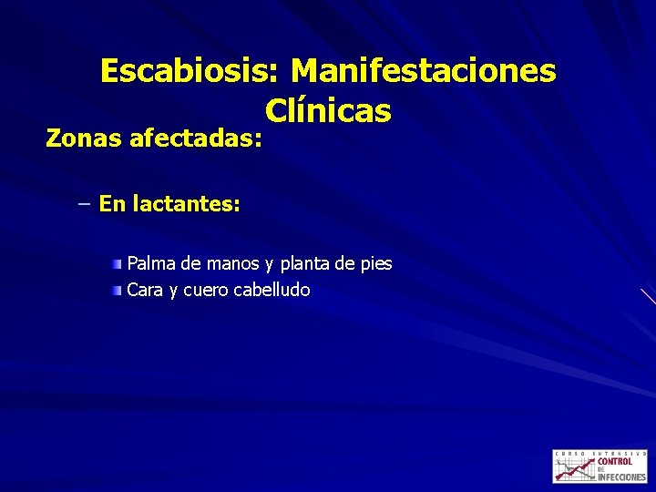 Escabiosis: Manifestaciones Clínicas Zonas afectadas: – En lactantes: Palma de manos y planta de