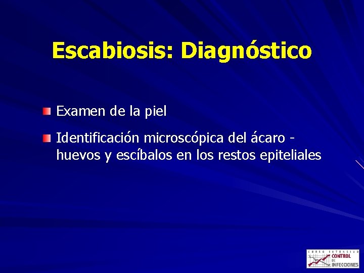 Escabiosis: Diagnóstico Examen de la piel Identificación microscópica del ácaro huevos y escíbalos en