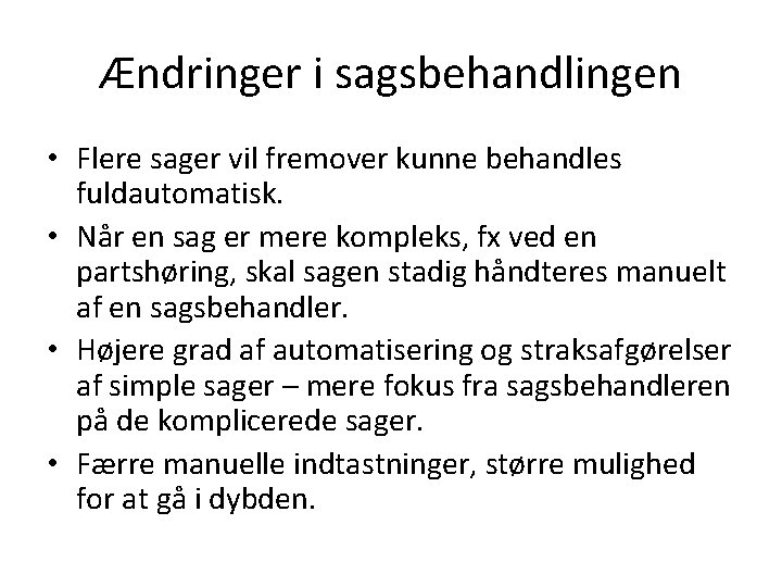 Ændringer i sagsbehandlingen • Flere sager vil fremover kunne behandles fuldautomatisk. • Når en