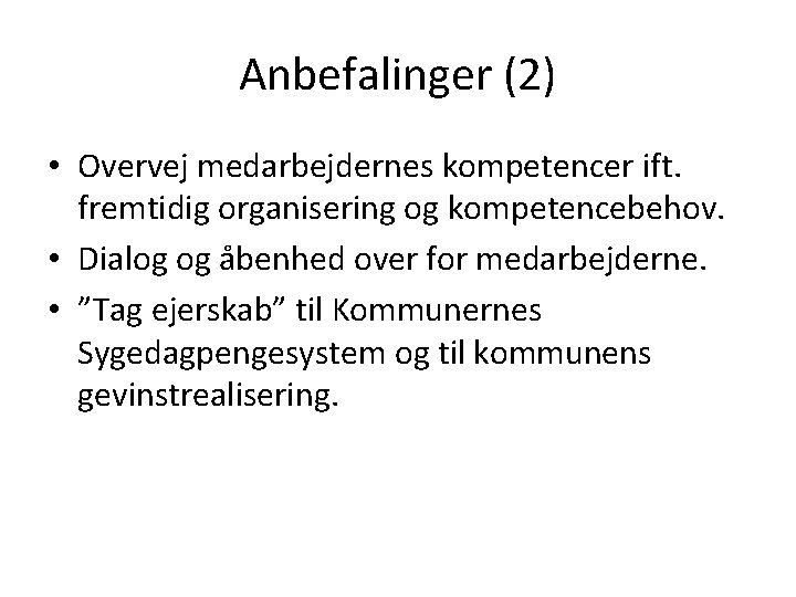 Anbefalinger (2) • Overvej medarbejdernes kompetencer ift. fremtidig organisering og kompetencebehov. • Dialog og