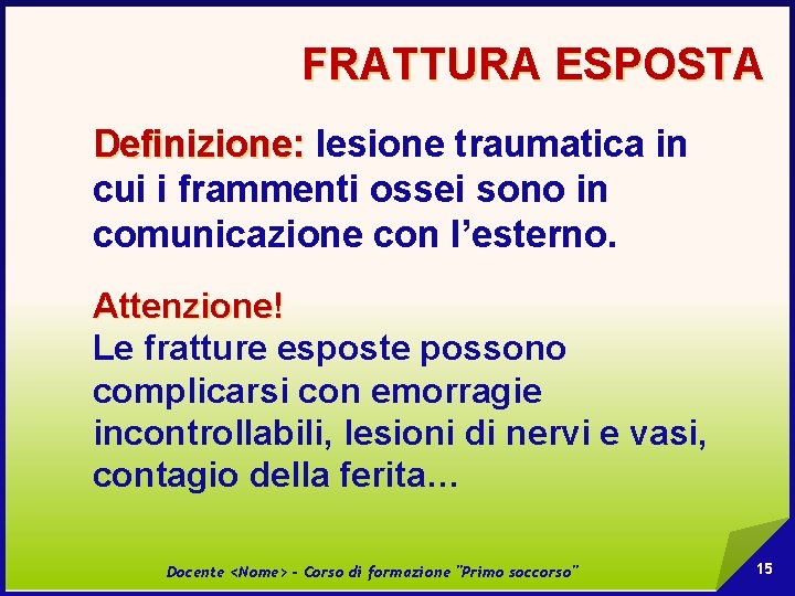 FRATTURA ESPOSTA Definizione: lesione traumatica in Definizione: cui i frammenti ossei sono in comunicazione