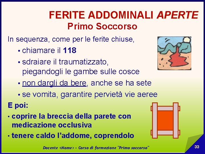 FERITE ADDOMINALI APERTE Primo Soccorso In sequenza, come per le ferite chiuse, chiamare il