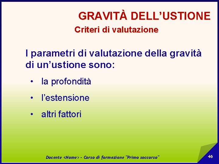 GRAVITÀ DELL’USTIONE Criteri di valutazione I parametri di valutazione della gravità di un’ustione sono: