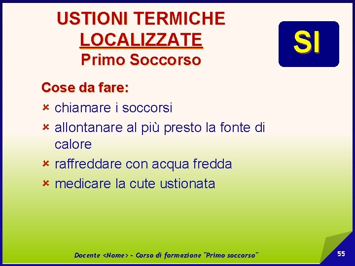 USTIONI TERMICHE LOCALIZZATE Primo Soccorso SI Cose da fare: û chiamare i soccorsi û