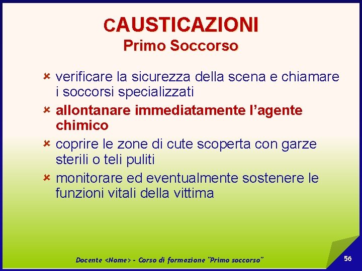 CAUSTICAZIONI Primo Soccorso û verificare la sicurezza della scena e chiamare i soccorsi specializzati