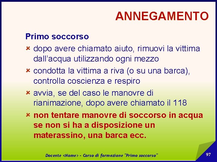 ANNEGAMENTO Primo soccorso û dopo avere chiamato aiuto, rimuovi la vittima dall’acqua utilizzando ogni