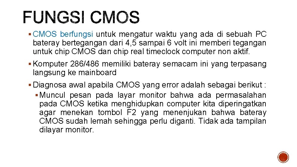 § CMOS berfungsi untuk mengatur waktu yang ada di sebuah PC bateray bertegangan dari