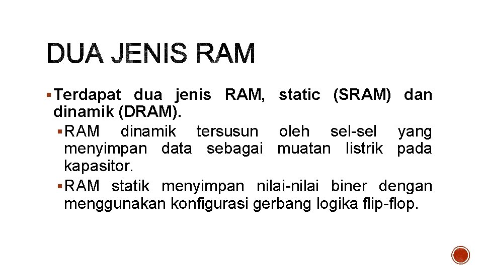 § Terdapat dua jenis RAM, static (SRAM) dan dinamik (DRAM). § RAM dinamik tersusun