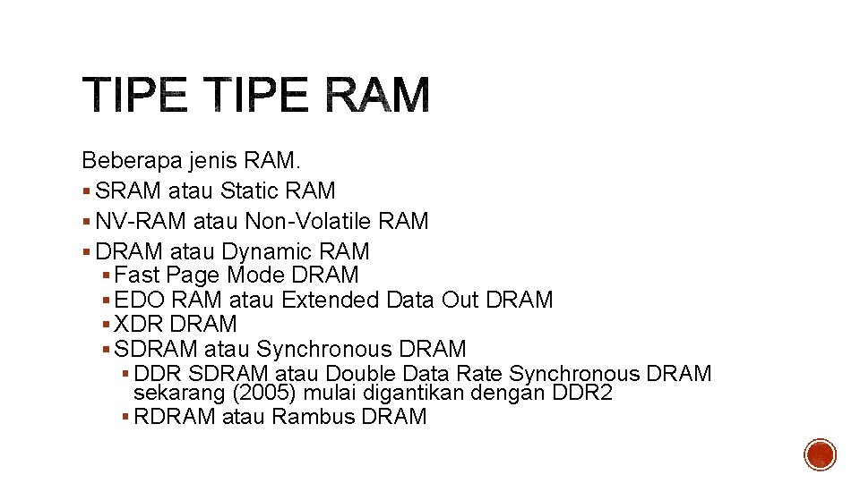 Beberapa jenis RAM. § SRAM atau Static RAM § NV-RAM atau Non-Volatile RAM §