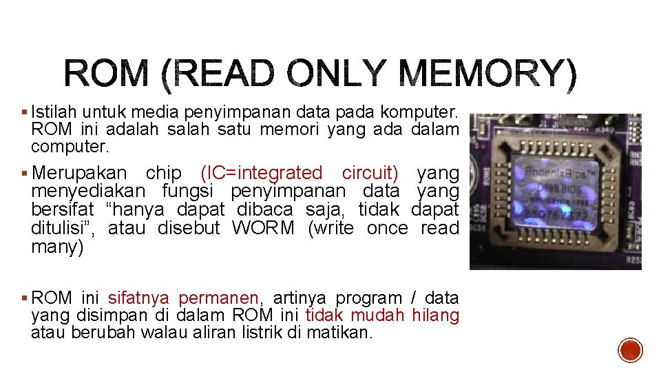 § Istilah untuk media penyimpanan data pada komputer. ROM ini adalah satu memori yang