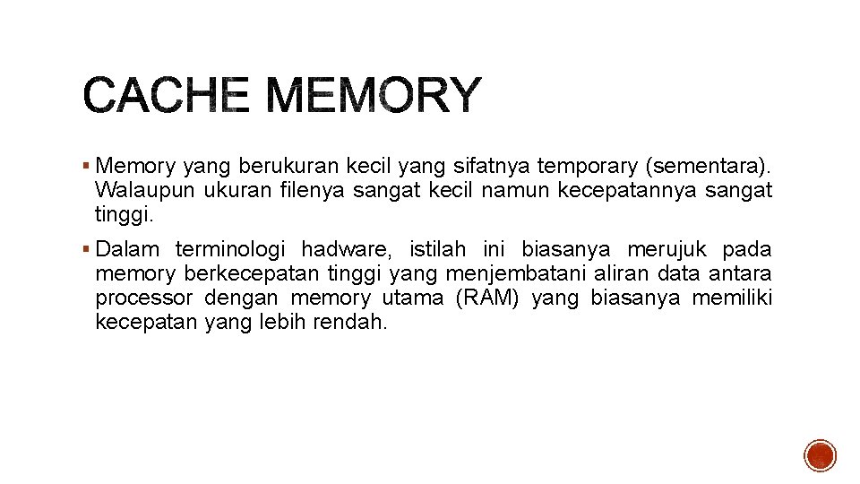 § Memory yang berukuran kecil yang sifatnya temporary (sementara). Walaupun ukuran filenya sangat kecil