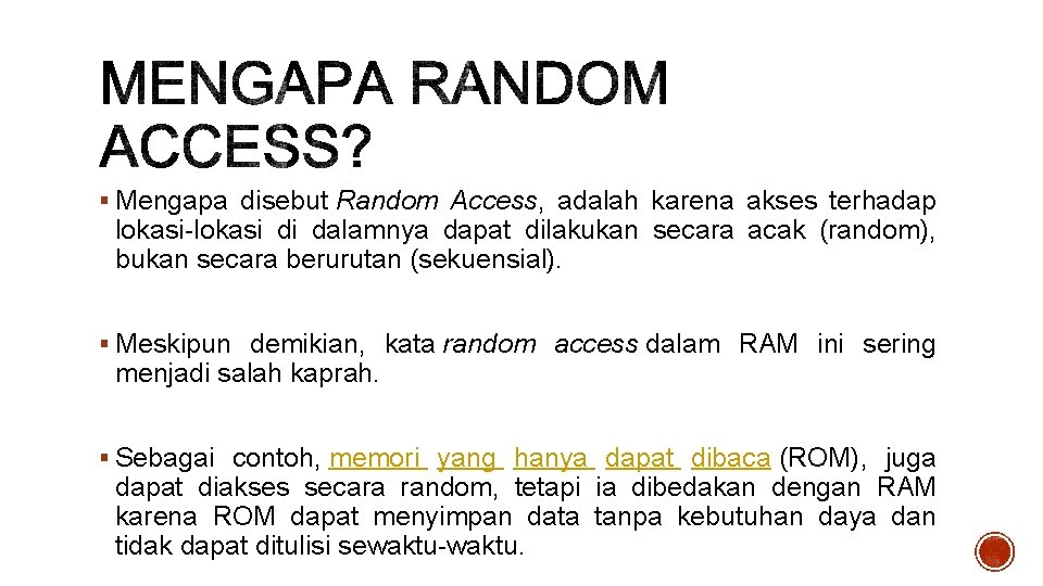 § Mengapa disebut Random Access, adalah karena akses terhadap lokasi-lokasi di dalamnya dapat dilakukan