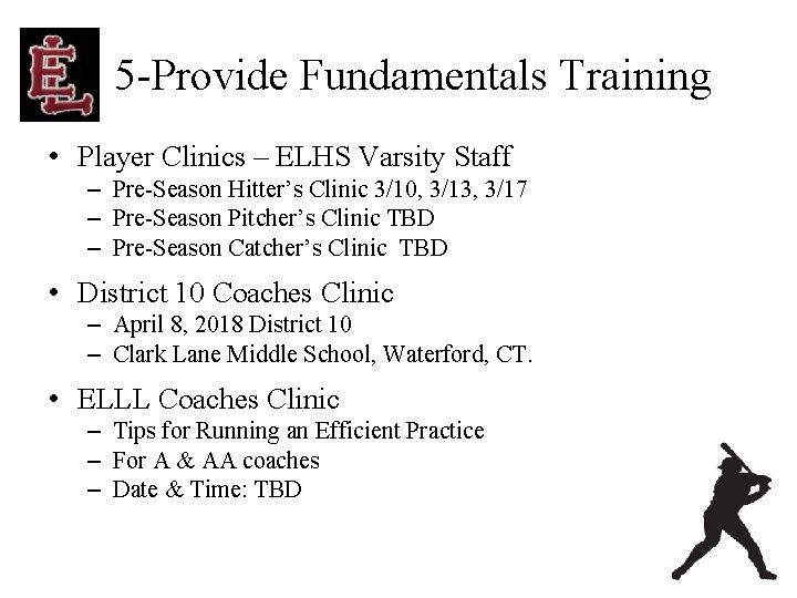 5 -Provide Fundamentals Training • Player Clinics – ELHS Varsity Staff – Pre-Season Hitter’s