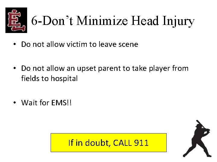 6 -Don’t Minimize Head Injury • Do not allow victim to leave scene •