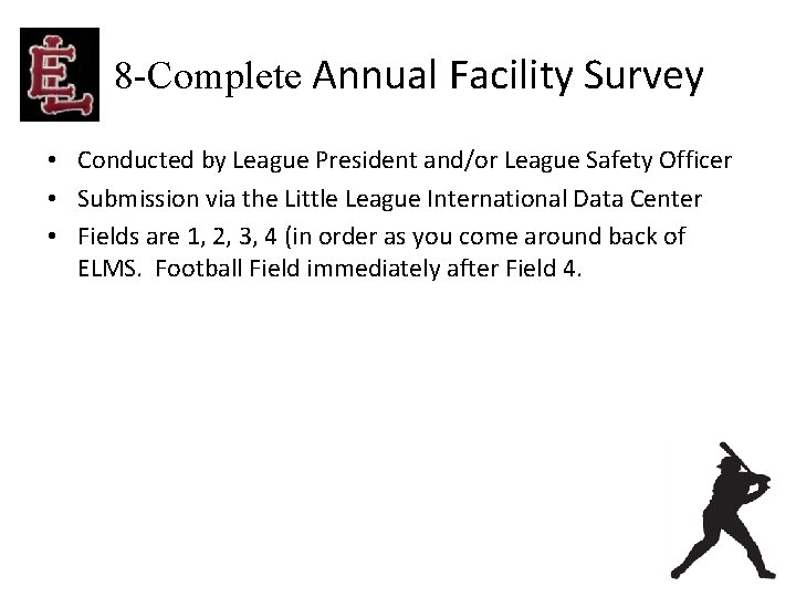 8 -Complete Annual Facility Survey • Conducted by League President and/or League Safety Officer