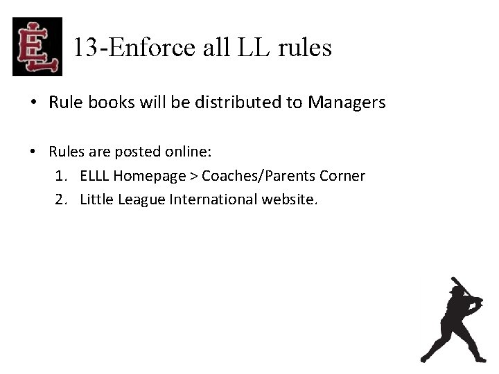 13 -Enforce all LL rules • Rule books will be distributed to Managers •