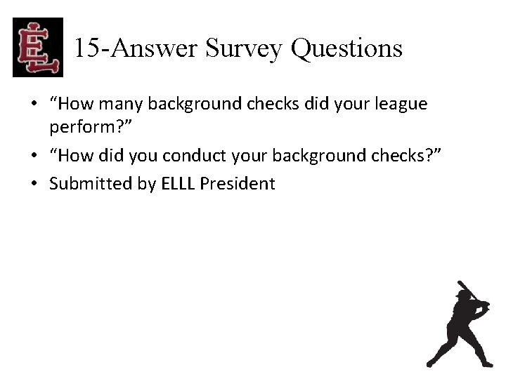 15 -Answer Survey Questions • “How many background checks did your league perform? ”
