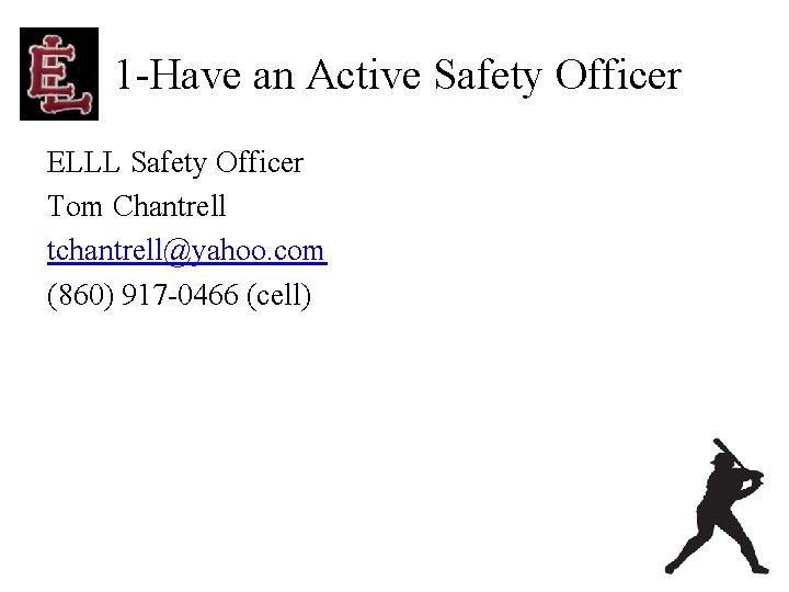 1 -Have an Active Safety Officer ELLL Safety Officer Tom Chantrell tchantrell@yahoo. com (860)