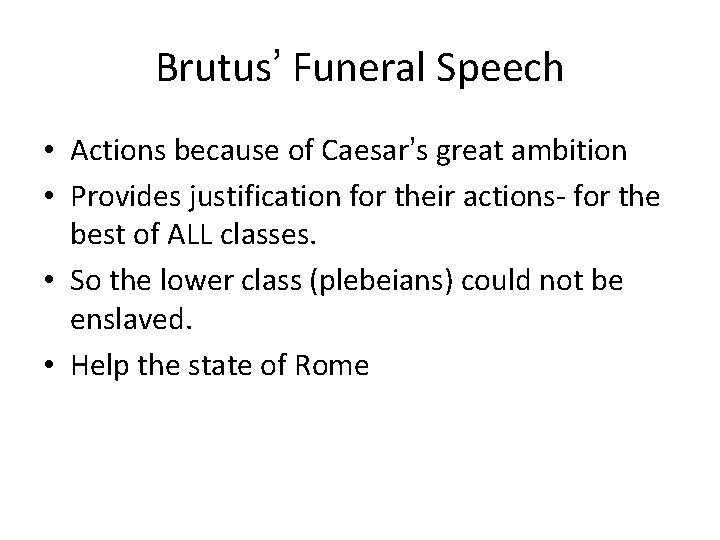 Brutus’ Funeral Speech • Actions because of Caesar’s great ambition • Provides justification for Brutus’ Funeral Speech • Actions because of Caesar’s great ambition • Provides justification for