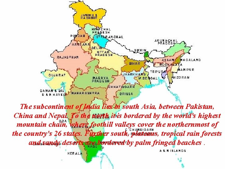 The subcontinent of India lies in south Asia, between Pakistan, China and Nepal. To