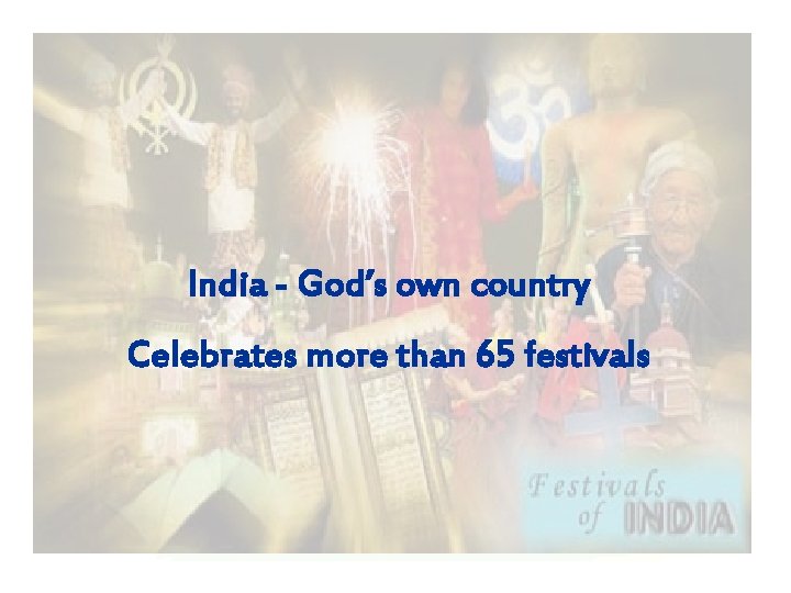 India - God’s own country Celebrates more than 65 festivals 