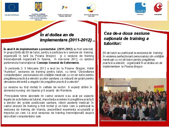 În anul II de implementare a proiectului (2011 -2012) au fost selectați în grupul