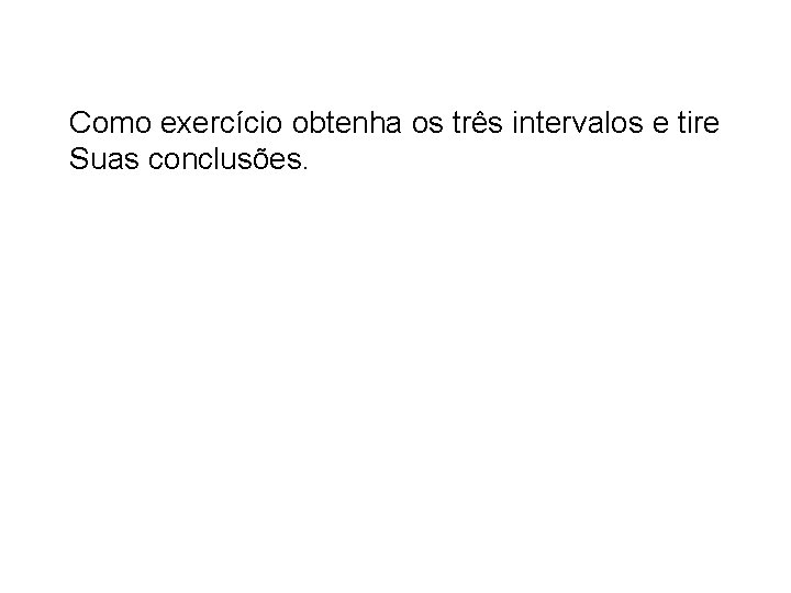 Como exercício obtenha os três intervalos e tire Suas conclusões. 