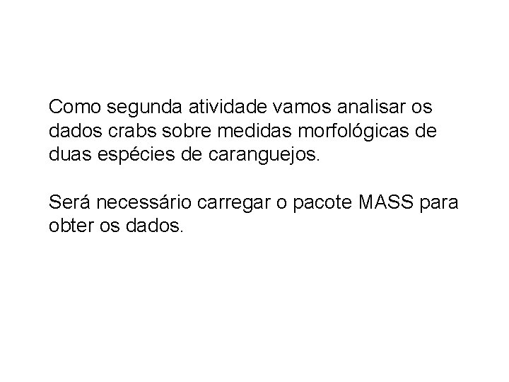 Como segunda atividade vamos analisar os dados crabs sobre medidas morfológicas de duas espécies