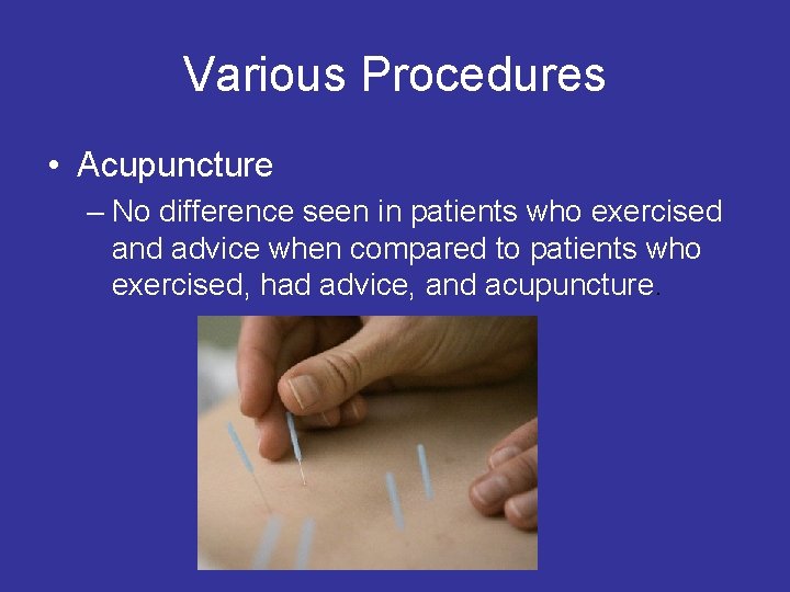 Various Procedures • Acupuncture – No difference seen in patients who exercised and advice