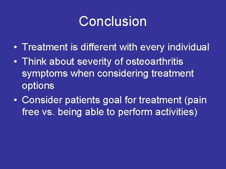 Conclusion • Treatment is different with every individual • Think about severity of osteoarthritis