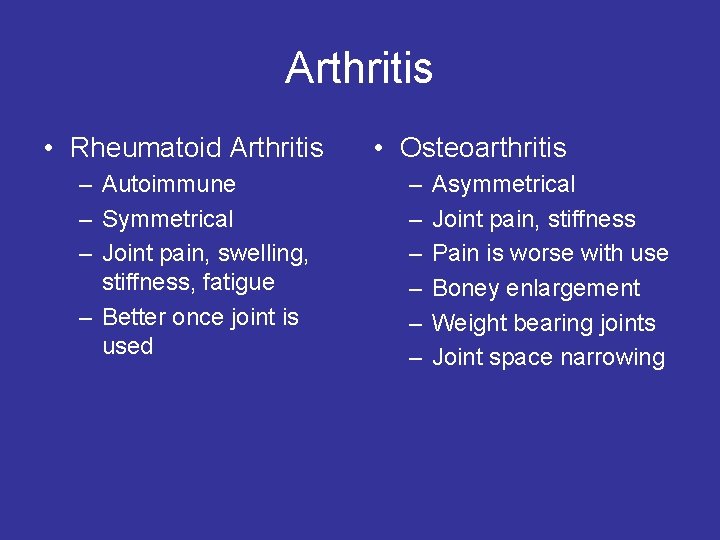 Arthritis • Rheumatoid Arthritis – Autoimmune – Symmetrical – Joint pain, swelling, stiffness, fatigue