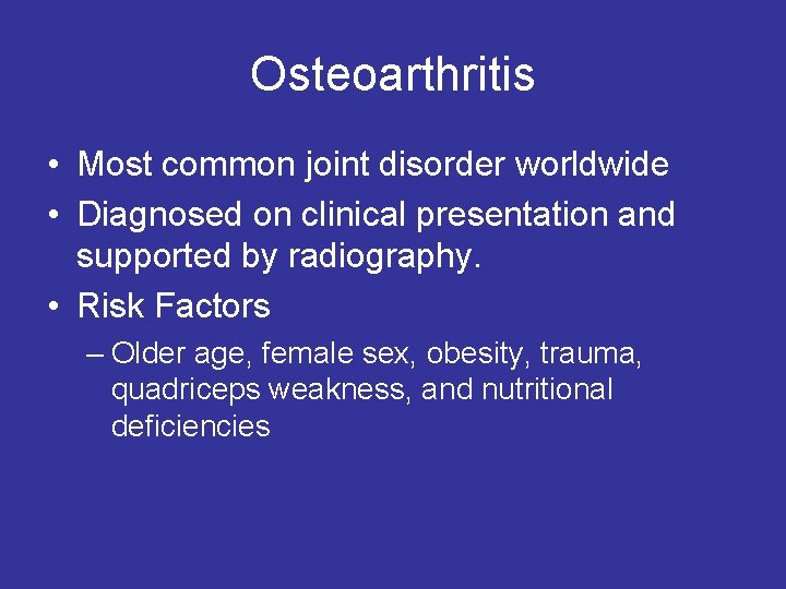 Osteoarthritis • Most common joint disorder worldwide • Diagnosed on clinical presentation and supported