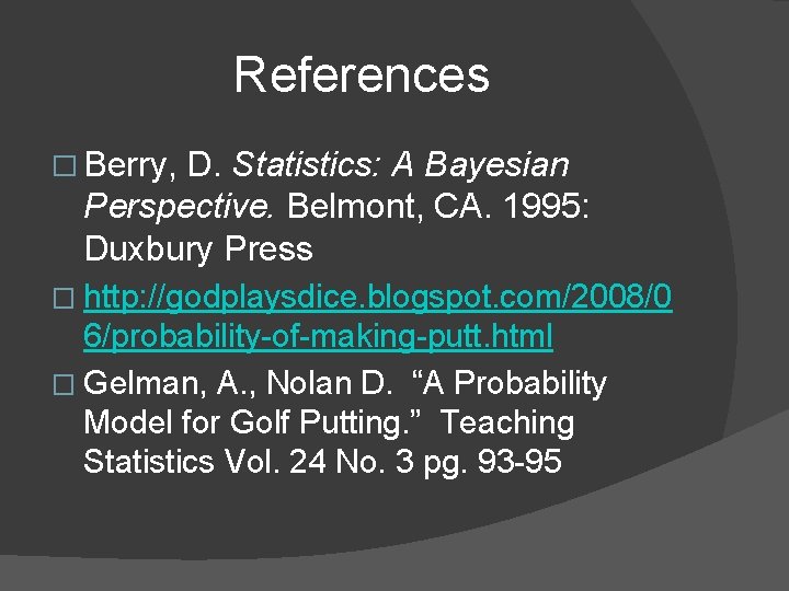 References � Berry, D. Statistics: A Bayesian Perspective. Belmont, CA. 1995: Duxbury Press �